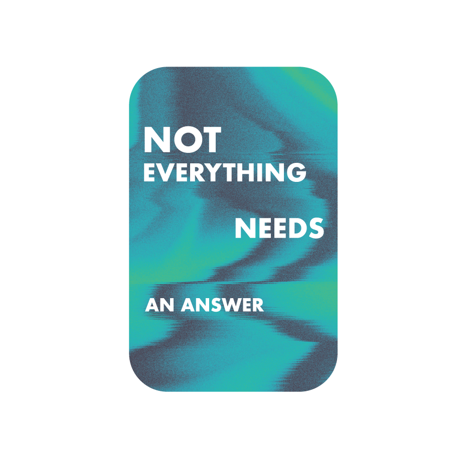 
                      
                        Not Everything Needs An Answer
                      
                    